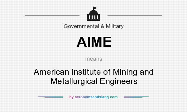 What does AIME mean? It stands for American Institute of Mining and Metallurgical Engineers