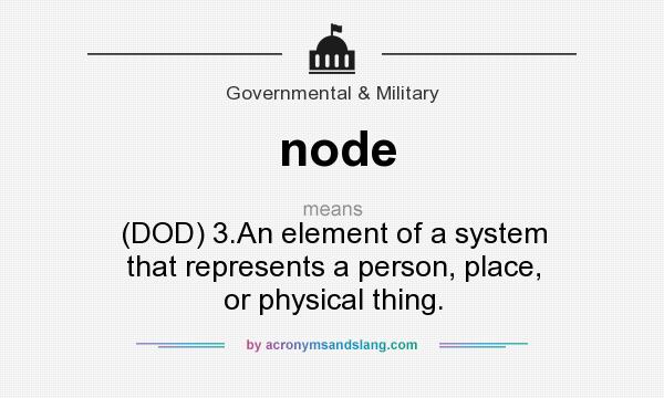 What does node mean? It stands for (DOD) 3.An element of a system that represents a person, place, or physical thing.
