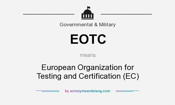 What does EOTC mean? It stands for European Organization for Testing and Certification (EC)