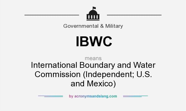 What does IBWC mean? It stands for International Boundary and Water Commission (Independent; U.S. and Mexico)