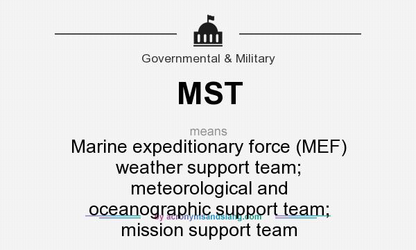 What does MST mean? It stands for Marine expeditionary force (MEF) weather support team; meteorological and oceanographic support team; mission support team