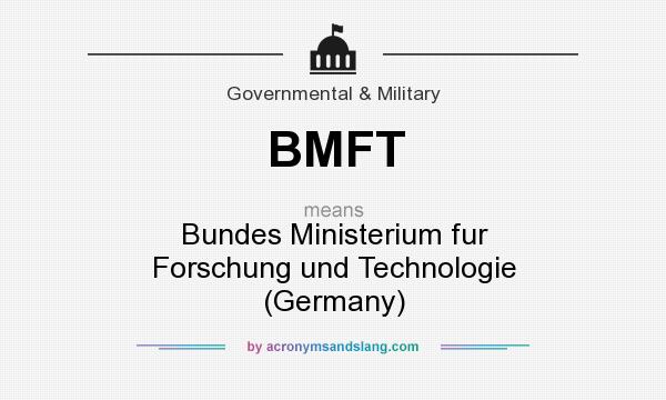 What does BMFT mean? It stands for Bundes Ministerium fur Forschung und Technologie (Germany)