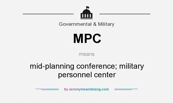What does MPC mean? It stands for mid-planning conference; military personnel center