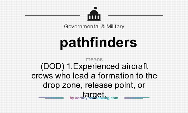 What does pathfinders mean? It stands for (DOD) 1.Experienced aircraft crews who lead a formation to the drop zone, release point, or target.