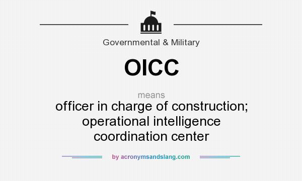 What does OICC mean? It stands for officer in charge of construction; operational intelligence coordination center