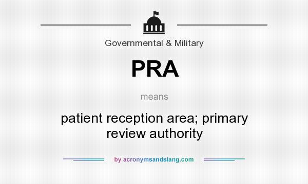 What does PRA mean? It stands for patient reception area; primary review authority