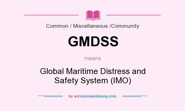 What does GMDSS mean? It stands for Global Maritime Distress and Safety System (IMO)