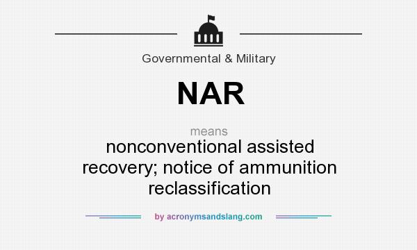 What does NAR mean? It stands for nonconventional assisted recovery; notice of ammunition reclassification