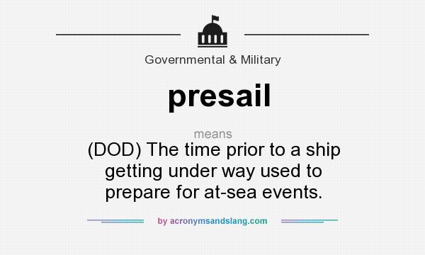 What does presail mean? It stands for (DOD) The time prior to a ship getting under way used to prepare for at-sea events.