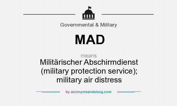 What does MAD mean? It stands for Militrischer Abschirmdienst (military protection service); military air distress