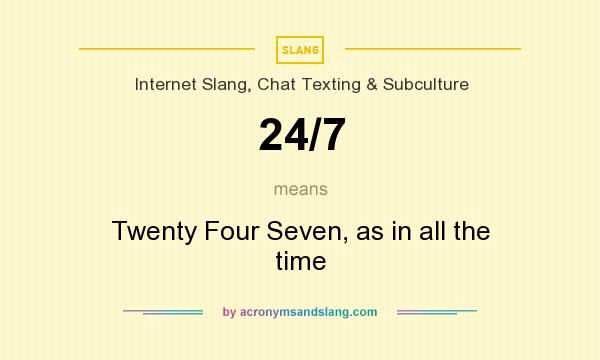 What does 24/7 mean? It stands for Twenty Four Seven, as in all the time