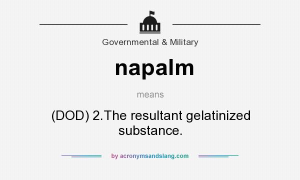 What does napalm mean? It stands for (DOD) 2.The resultant gelatinized substance.