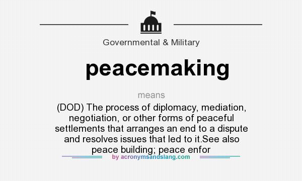 What does peacemaking mean? It stands for (DOD) The process of diplomacy, mediation, negotiation, or other forms of peaceful settlements that arranges an end to a dispute and resolves issues that led to it.See also peace building; peace enfor