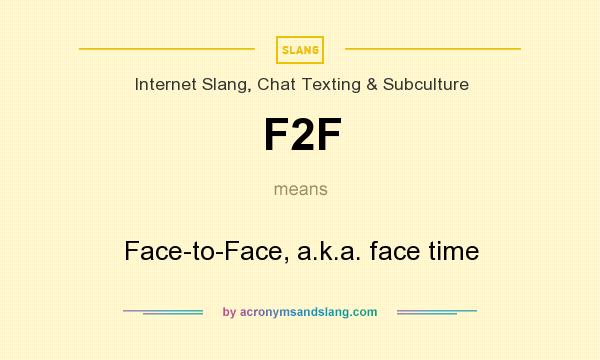 What does F2F mean? It stands for Face-to-Face, a.k.a. face time