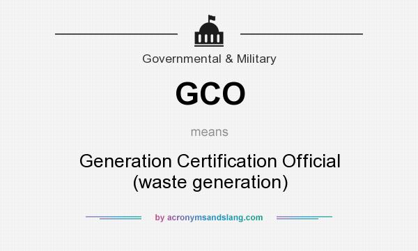 What does GCO mean? It stands for Generation Certification Official (waste generation)