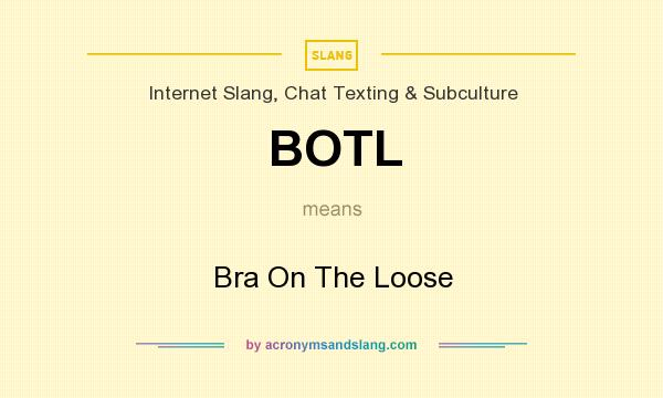 What does BOTL mean? It stands for Bra On The Loose