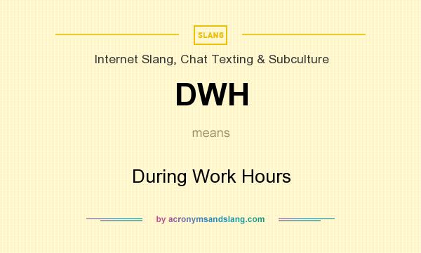 What does DWH mean? It stands for During Work Hours