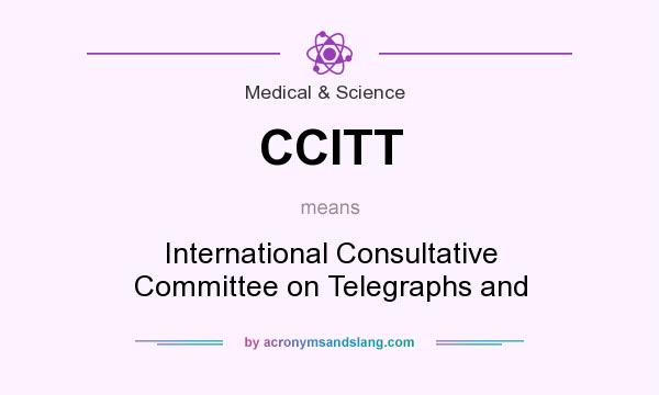 What does CCITT mean? It stands for International Consultative Committee on Telegraphs and