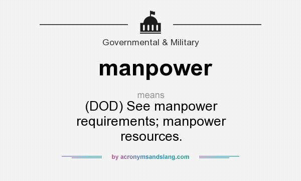 What does manpower mean? It stands for (DOD) See manpower requirements; manpower resources.