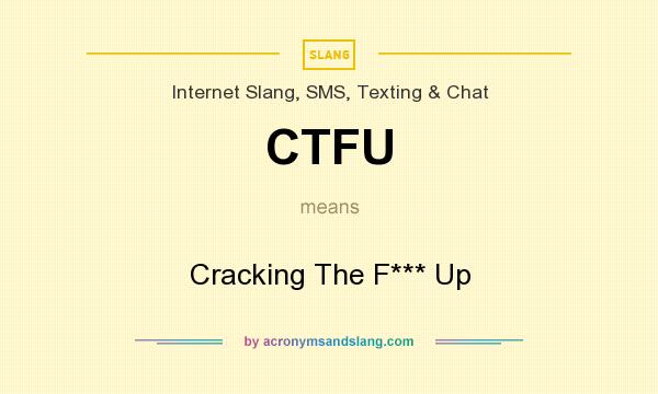 What does CTFU mean? It stands for Cracking The F*** Up