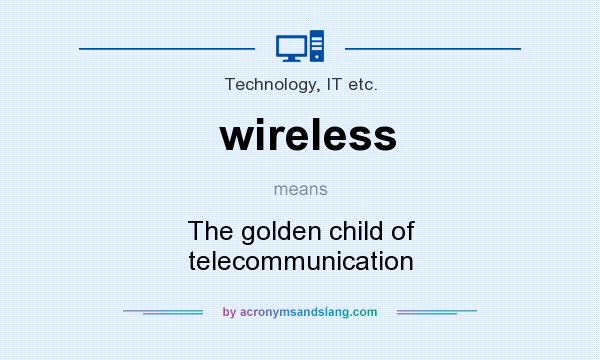 What does wireless mean? It stands for The golden child of telecommunication
