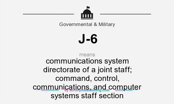 What does J-6 mean? It stands for communications system directorate of a joint staff; command, control, communications, and computer systems staff section