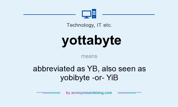 What does yottabyte mean? It stands for abbreviated as YB, also seen as yobibyte -or- YiB
