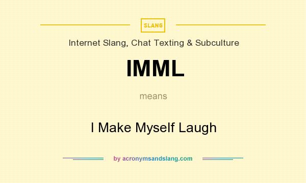 What does IMML mean? It stands for I Make Myself Laugh