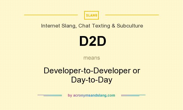 What does D2D mean? It stands for Developer-to-Developer or Day-to-Day