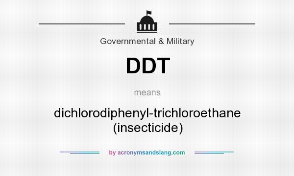 What does DDT mean? It stands for dichlorodiphenyl-trichloroethane (insecticide)