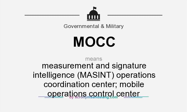 What does MOCC mean? It stands for measurement and signature intelligence (MASINT) operations coordination center; mobile operations control center