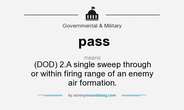 What does pass mean? It stands for (DOD) 2.A single sweep through or within firing range of an enemy air formation.