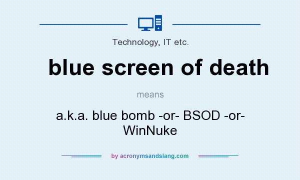 What does blue screen of death mean? It stands for a.k.a. blue bomb -or- BSOD -or- WinNuke