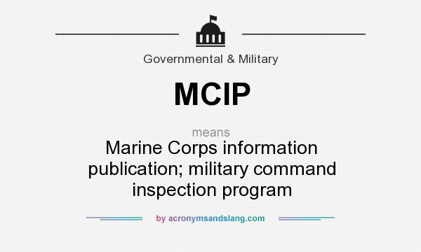 What does MCIP mean? It stands for Marine Corps information publication; military command inspection program