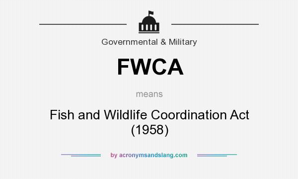 What does FWCA mean? It stands for Fish and Wildlife Coordination Act (1958)