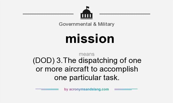 What does mission mean? It stands for (DOD) 3.The dispatching of one or more aircraft to accomplish one particular task.