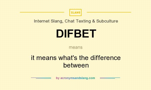 What does DIFBET mean? It stands for it means what`s the difference between