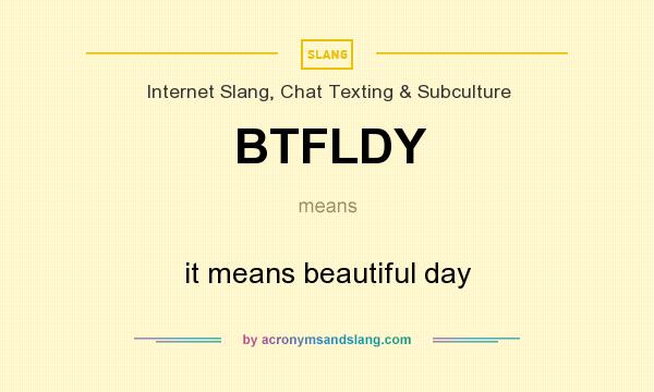 What does BTFLDY mean? It stands for it means beautiful day
