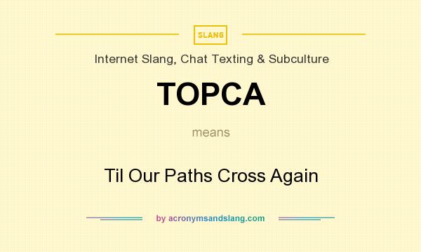 What does TOPCA mean? It stands for Til Our Paths Cross Again