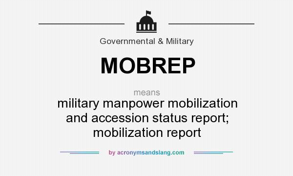 What does MOBREP mean? It stands for military manpower mobilization and accession status report; mobilization report