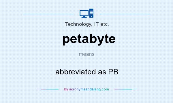 What does petabyte mean? It stands for abbreviated as PB
