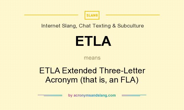 What does ETLA mean? It stands for ETLA Extended Three-Letter Acronym (that is, an FLA)