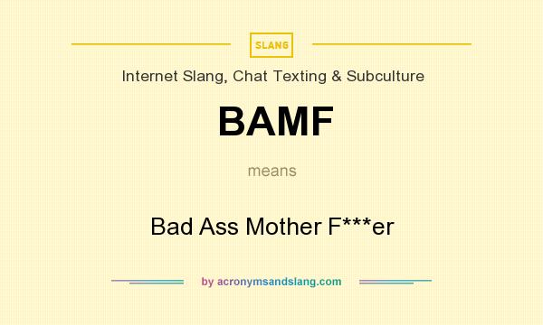 What does BAMF mean? It stands for Bad Ass Mother F***er
