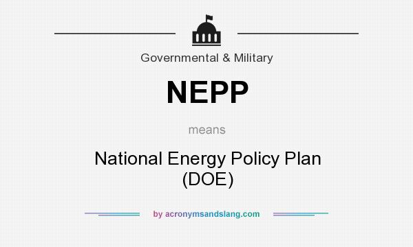 What does NEPP mean? It stands for National Energy Policy Plan (DOE)