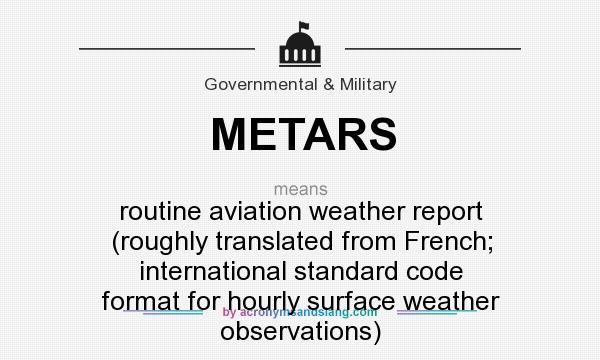 What does METARS mean? It stands for routine aviation weather report (roughly translated from French; international standard code format for hourly surface weather observations)