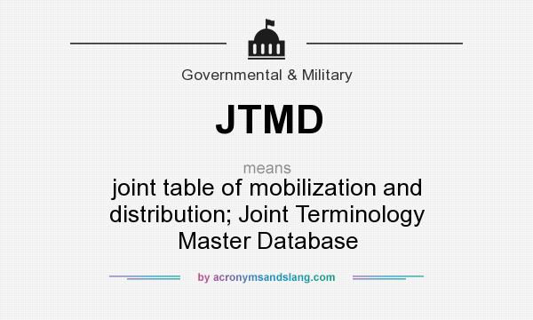 What does JTMD mean? It stands for joint table of mobilization and distribution; Joint Terminology Master Database