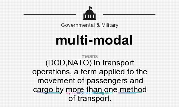 What does multi-modal mean? It stands for (DOD,NATO) In transport operations, a term applied to the movement of passengers and cargo by more than one method of transport.