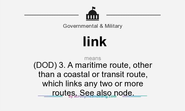 What does link mean? It stands for (DOD) 3. A maritime route, other than a coastal or transit route, which links any two or more routes. See also node.