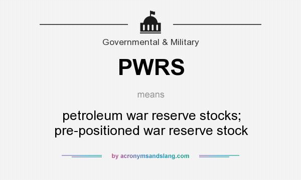 What does PWRS mean? It stands for petroleum war reserve stocks; pre-positioned war reserve stock