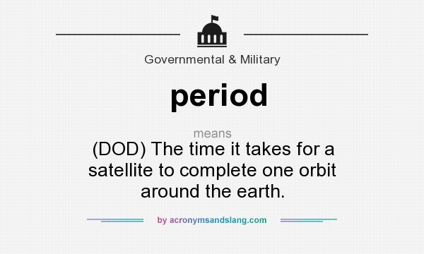 What does period mean? It stands for (DOD) The time it takes for a satellite to complete one orbit around the earth.